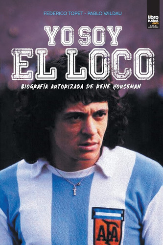Yo soy el loco Biografía Autorizada de René Houseman
