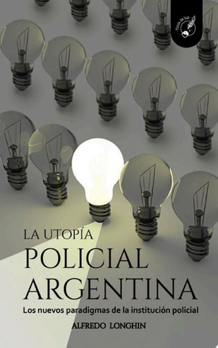 La Utopía Policial Argentina Los nuevos paradigmas de la institución policial