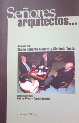 Se~nores Arquitectos: Dialogos Con Mario Roberto Alvarez y Clorindo Testa (Spanish Edition)