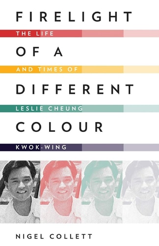 Firelight of a Different Colour The Life and Times of Leslie Cheung Kwok-Wing