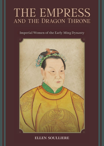 The Empress and the Dragon Throne Imperial Women of the Early Ming Dynasty