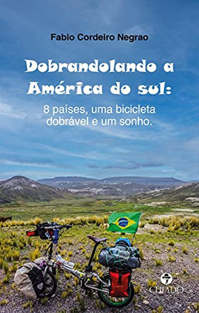 Dobrandolando a América do sul: 8 países, uma bicicleta dobrável e um sonho (Portuguese Edition)