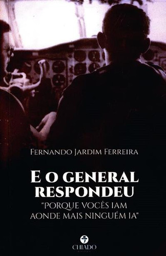 E o general respondeu: "porque vocês iam aonde mais ninguém ia"