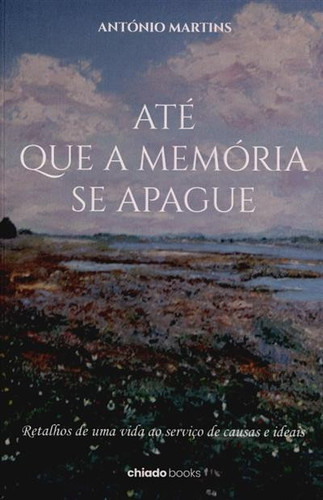 Até que a memória se apague: retalhos de uma vida ao serviço de causas e ideais