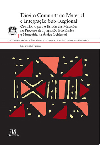 Direito Comunitário Material e Integração Sub-Regional - Contributo para o Estudo das Mutações no Processo de Integração Económica e Monetária na África Ocid