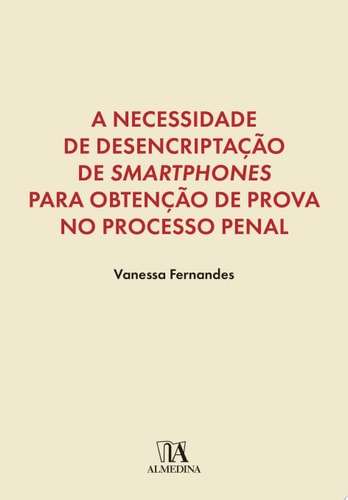 A Necessidade de Desencriptação de Smartphones para Obtenção de Prova no Processo Penal