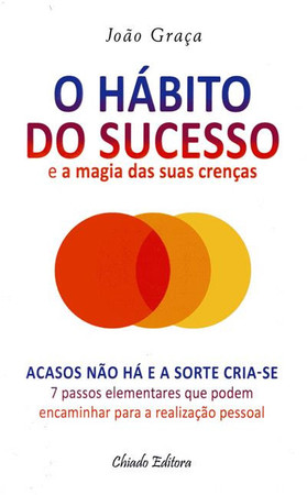 O hábito do sucesso e a magia das suas crenças: acasos não há e a sorte cria-se, 7 passos elementares que podem encaminhar para a realização pessoal
