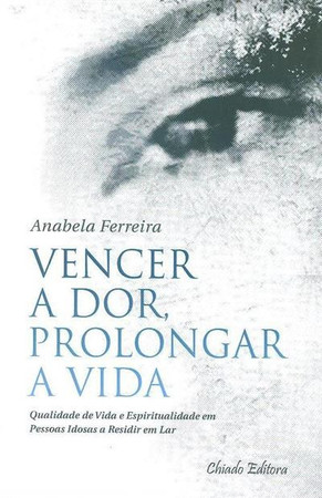 Vencer a dor, prolongar a vida: qualidade de vida e espiritualidade em pessoas idosas a residir em lar