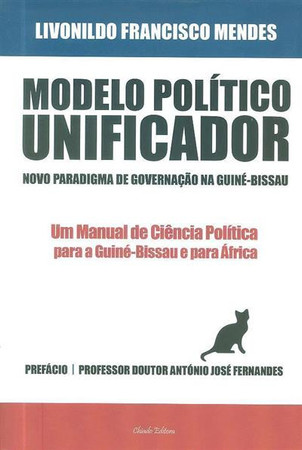 Modelo político unificador: novo paradigma de governação na Guiné-Bissau: um manual ciência Política para a Gui-Bissau e para África