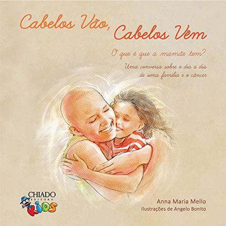 Cabelos vão, cabelos vêm: o que é que a mamãe tem?: uma conversa sobre o dia a dia de uma família e o câncer