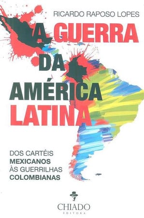 A guerra da América Latina dos cartéis mexicanos às guerrilhas colombianas