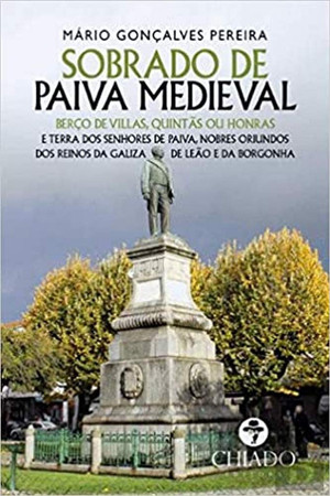 Sobrado de Paiva Medieval: Berço de Villas, Quintãs ou Honras, e terra dos senhores de Paiva nobres oriundos dos reinos de Galiza de Leão e da Borgonha
