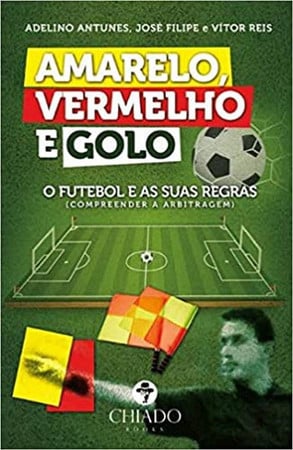 Amarelo, vermelho e golo: o futebol e as suas regras: (compreender a arbitragem)