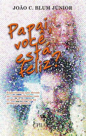Papai, você está feliz? - Experiências que devem ser compartilhadas com os pais de crianças na primeira infância (Portuguese Edition)