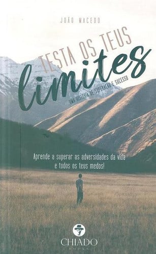 Testa os teus limites: aprende a superar as adversidades da vida e todos os teus medos..: uma história de superação e sucesso