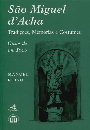 São Miguel d'Acha: tradições, memórias e costumes: ciclo de um povo