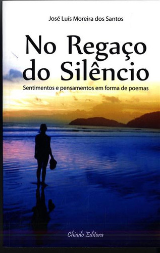 No regaço do silêncio: (sentimentos e pensamentos em forma de poemas)