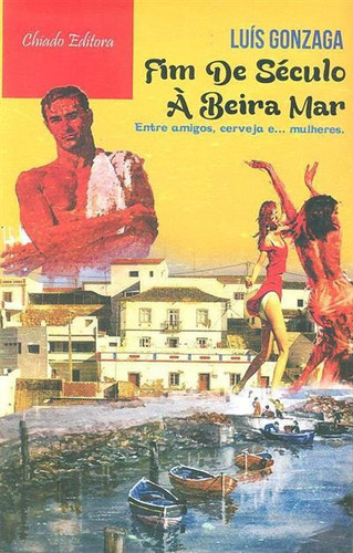 Fim de século à beira mar: [entre amigos, cerveja e... mulheres]