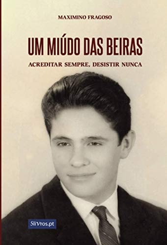 Um miúdo das Beiras: Acreditar sempre, desistir nunca (Portuguese Edition)