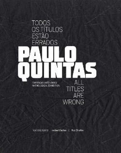 Paulo Quintas todos os títulos estão errados : exposição antológica