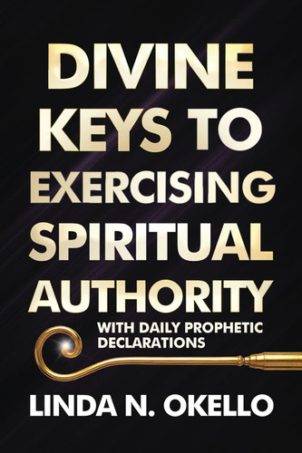 DIVINE KEYS TO EXERCISING SPIRITUAL AUTHORITY: WITH DAILY PROPHETIC DECLARATIONS