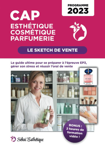 Le Sketch de Vente - CAP Esthétique Cosmétique Parfumerie: Le guide ultime pour se préparer à l’épreuve EP3, gérer son stress et réussir l’oral de vente - Programme 2023 (French Edition)