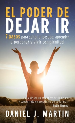 El poder de dejar ir 7 pasos para soltar el pasado, aprender a perdonar y vivir con plenitud