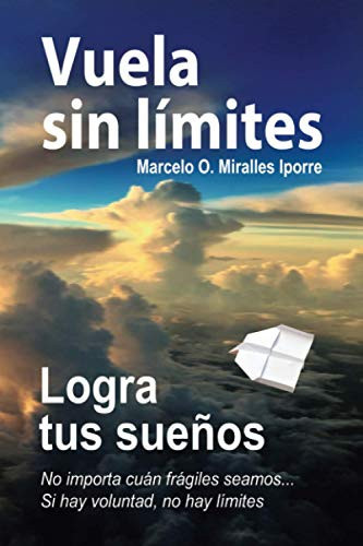 Vuela sin límites, logra tus sueños Guía para alcanzar el éxito en tu proyecto de vida