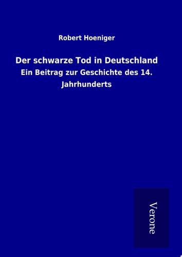 Der schwarze Tod in Deutschland Ein Beitrag zur Geschichte des 14. Jahrhunderts