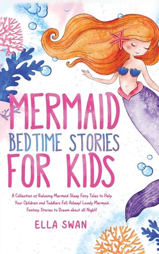 Mermaid Bedtime Stories For Kids A Collection of Relaxing Mermaid Sleep Fairy Tales to Help Your Children and Toddlers Fall Asleep! Lovely Mermaid Fantasy Stories to Dream about All Night!