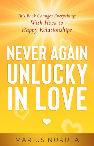 Never Again Unlucky in Love - This Book Changes Everything With Hoca to Happy Relationships
