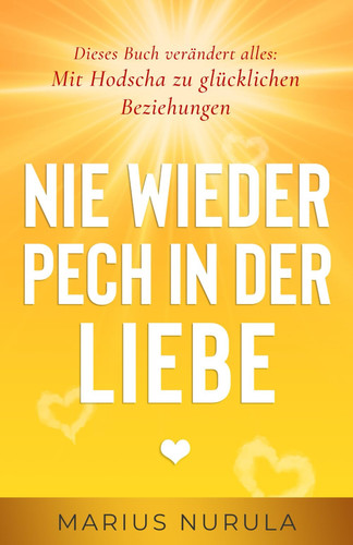 Nie wieder Pech in der Liebe - Dieses Buch verändert alles Mit Hodscha zu glücklichen Beziehungen