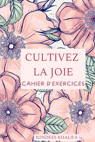 Cultivez la JOIE: cahier d'exercices (French Edition)