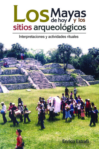 Los mayas de hoy y los sitios arqueológicos Interpretaciones y actividades rituales