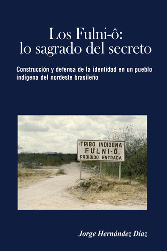 Los Fulni-ô: lo sagrado del secreto Construccion y defensa de la identidad en un pueblo indígena del nordeste brasileño