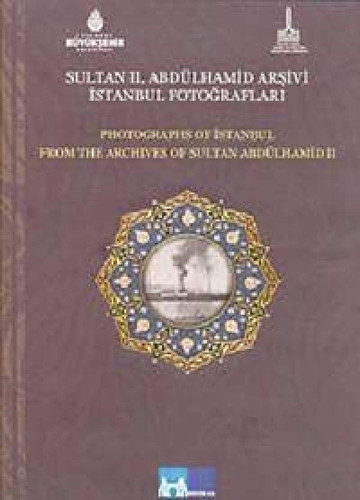 Photographs of Istanbul From the Archives of Sultan Abdülhamid II - Sultan II. Abdülhamid Arsivi Istanbul Fotograflari