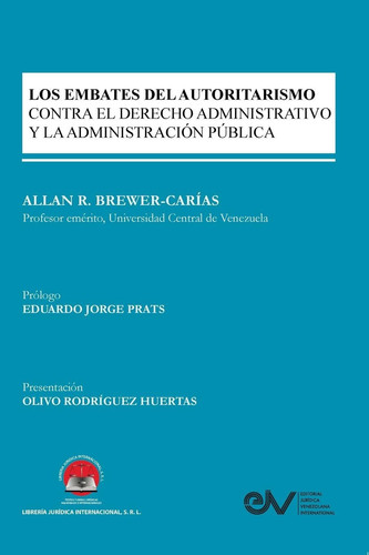 Los Embates del Autoritarismo Contra El Derecho Administrativo Y La Administración Pública