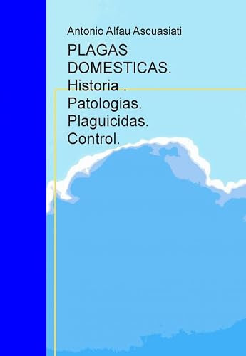 PLAGAS DOMESTICAS. Historia . Patologias. Plaguicidas. Control. (Spanish Edition)