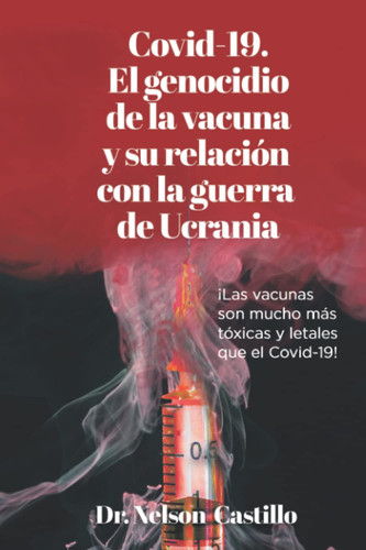 Covid-19 El genocidio de la vacuna y su relación con la guerra de Ucrania: !Las vacunas son mucho más tóxicas y letales que el Covid-19! (Spanish Edition)