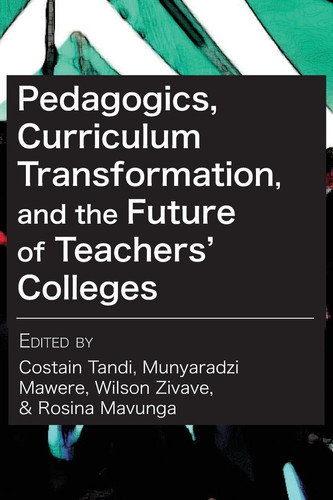 Pedagogics, Curriculum Transformation, and the Future of Teachers' Colleges in Zimbabwe