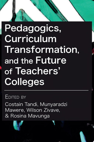 Pedagogics, Curriculum Transformation, and the Future of Teachers’ Colleges in Zimbabwe