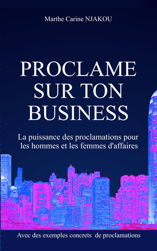 PROCLAME SUR TON BUSINESS: La puissance des proclamation pour les hommes et femmes d'affaires (French Edition)