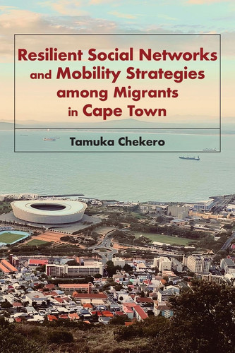 Resilient Social Networks and Mobility Strategies Among Migrants in Cape Town