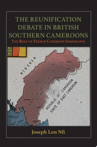 The Reunification Debate in British Southern Cameroons The Role of French Cameroon Immigrants