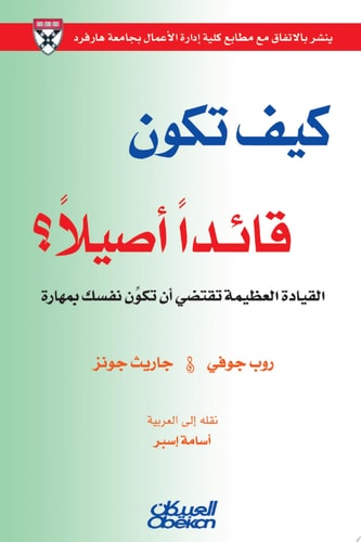 كيف تكون قائدًا أصيلًا : القيادة العظيمة تقتضي أن تكوِّن نفسك بمهارة Why Should Anyone Be Led by You?: What It Takes To Be An Authentic Leader