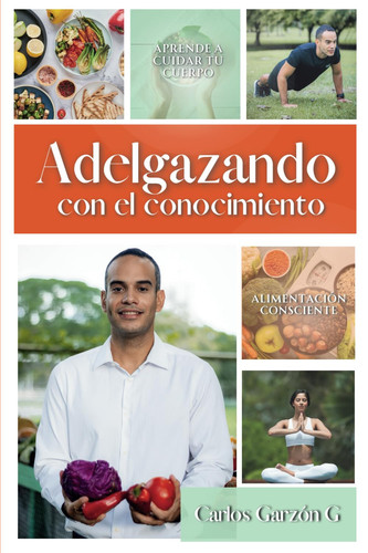 Adelgazando con el Conocimiento: El conocimiento es poder y si conoces tu cuerpo, tienes la capacidad para cambiarlo. El secreto esta guardado aquí y la decisión en ti. (Spanish Edition)