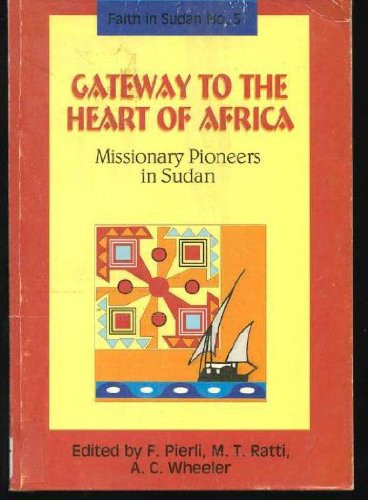 Gateway to the heart of Africa: Missionary pioneers in Sudan (Faith in Sudan)