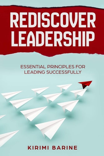 Rediscover Leadership Essential Principles for Leading Successfully