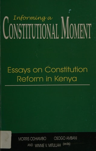 Informing a Constitutional Moment : Essays on Constitution Reform in Kenya