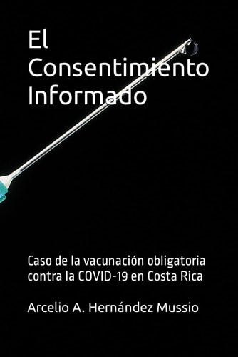 El Consentimiento Informado: Caso de la vacunación obligatoria contra la COVID-19 en Costa Rica (Spanish Edition)